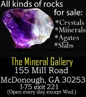 Click here for info on the Georgia Rock shop : The Mineral Gallery in Mcdonough, Georgia. Just South of Atlanta